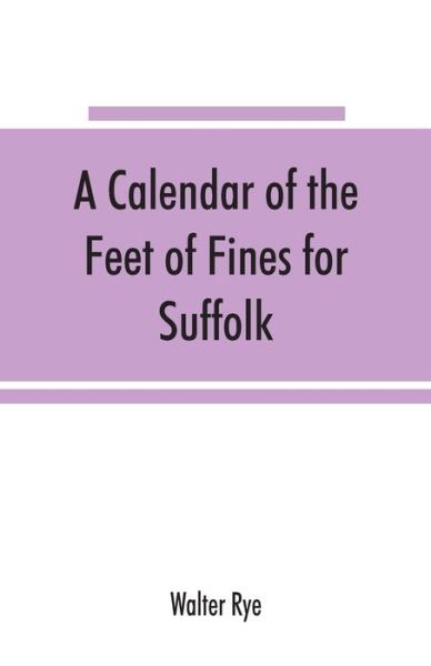 Cover for Walter Rye · A calendar of the Feet of Fines for Suffolk (Paperback Book) (2019)