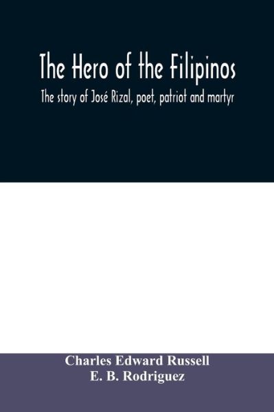 Cover for Charles Edward Russell · The hero of the Filipinos; the story of Jose Rizal, poet, patriot and martyr (Paperback Book) (2020)