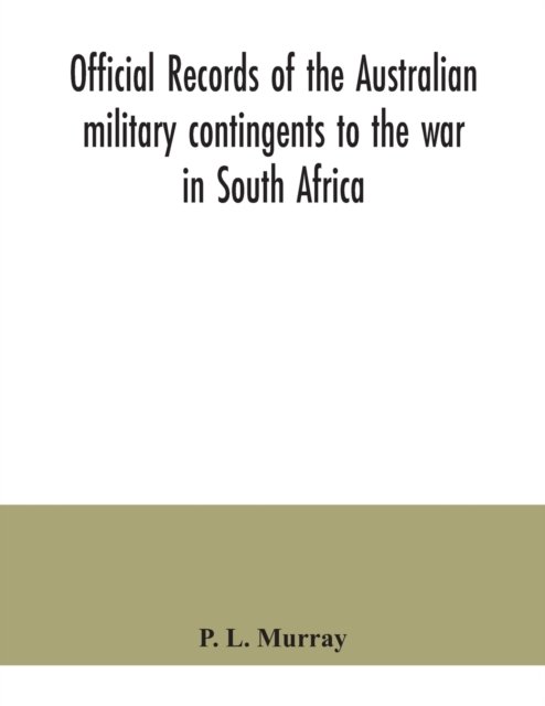 Cover for P L Murray · Official records of the Australian military contingents to the war in South Africa (Paperback Book) (2020)