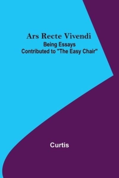 Cover for Curtis · Ars Recte Vivendi; Being Essays Contributed to The Easy Chair (Taschenbuch) (2022)