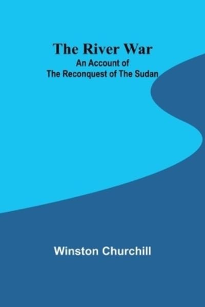 The River War: An Account of the Reconquest of the Sudan - Winston Churchill - Livres - Alpha Edition - 9789357979917 - 15 novembre 2023