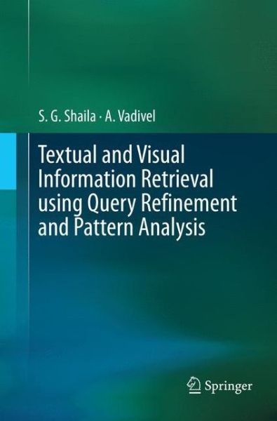 Textual and Visual Information Retrieval using Query Refinement and Pattern Analysis - S.G. Shaila - Kirjat - Springer Verlag, Singapore - 9789811347917 - keskiviikko 30. tammikuuta 2019