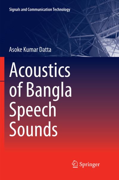 Cover for Asoke Kumar Datta · Acoustics of Bangla Speech Sounds - Signals and Communication Technology (Paperback Book) [Softcover reprint of the original 1st ed. 2018 edition] (2018)