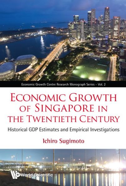 Cover for Sugimoto, Ichiro (Soka Univ, Japan) · Economic Growth Of Singapore In The Twentieth Century: Historical Gdp Estimates And Empirical Investigations - Economic Growth Centre Research Monograph Series (Hardcover Book) (2011)