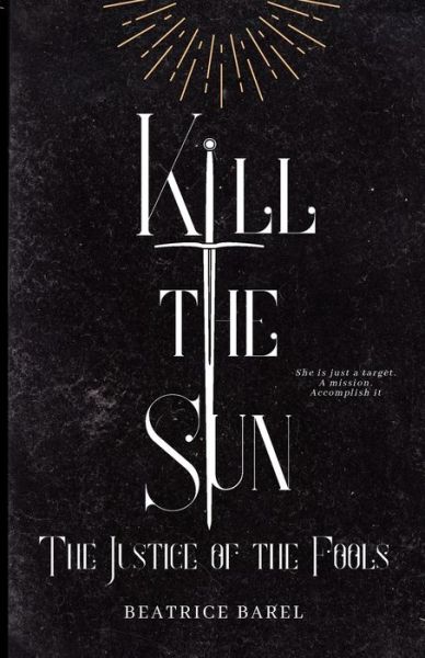 Cover for Barel Beatrice · Kill The Sun. The Justice Of The Fools (Book) (2023)