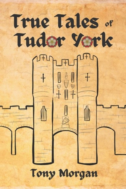 Cover for Tony Morgan · True Tales of Tudor York (Paperback Bog) (2023)