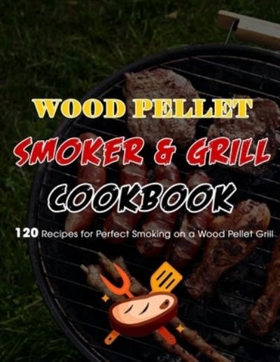 Cover for Kuphal · Wood Pellet Smoker &amp; Grill Cookbook: 120 Recipes for Perfect Smoking on a Wood Pellet Grill (Paperback Bog) (2021)