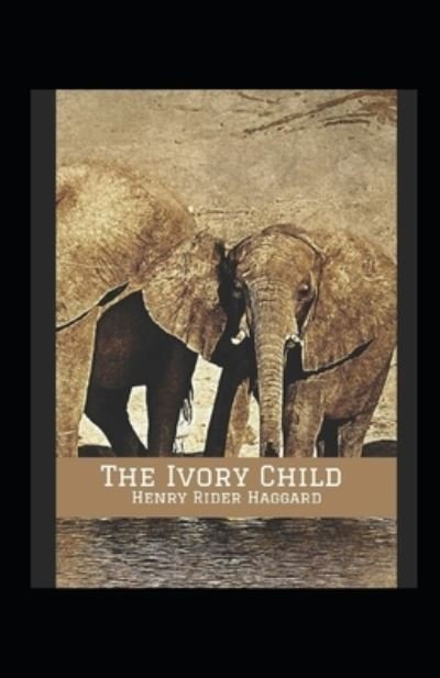 Cover for Henry Rider Haggard · The Ivory Child Annotated (Paperback Book) (2021)