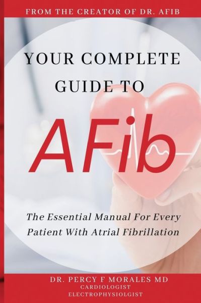 Cover for Morales, Percy, MD · Your Complete Guide To AFib: The Essential Manual For Every Patient With Atrial Fibrillation (Paperback Book) (2020)