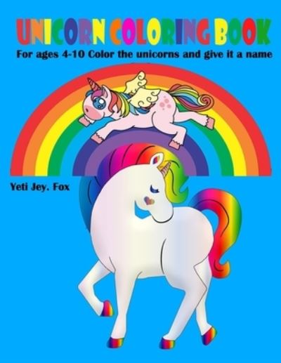 Cover for Yeti Jey Fox · Unicorns coloring book For ages 4-10 Color the unicorns and give it a name (Paperback Book) (2020)