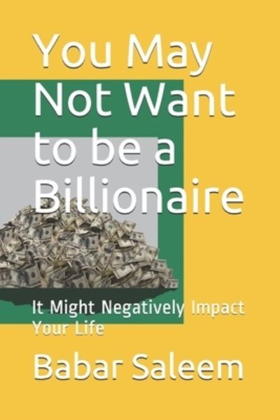 Cover for Babar Saleem · You May Not Want to be a Billionaire: It Might Negatively Impact Your Life (Paperback Book) (2021)