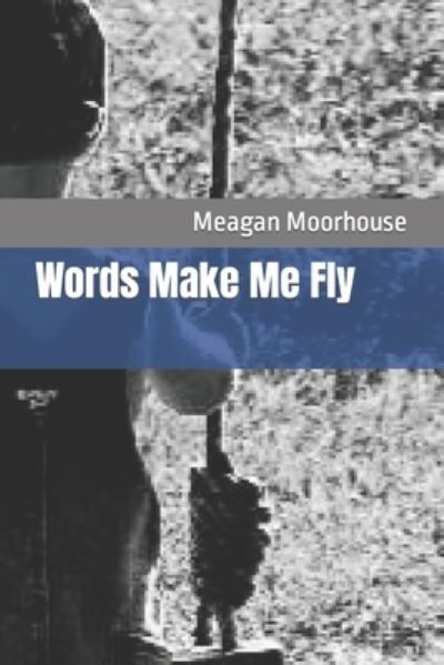 Cover for Meagan N Moorhouse · Words Make Me Fly (Paperback Book) (2021)