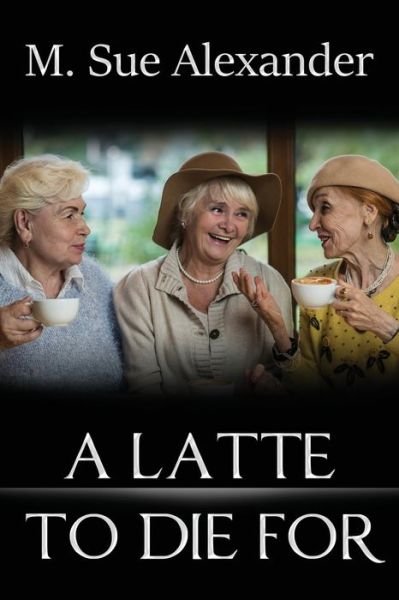 A Latte to Die For - M Sue Alexander - Livros - Suzander Publishing LLC - 9798886279917 - 7 de abril de 2022