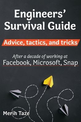 Engineers Survival Guide: Advice, tactics, and tricks After a decade of working at Facebook, Microsoft, and Snapchat - Merih Taze - Books - Merih Taze - 9798985349917 - November 28, 2021