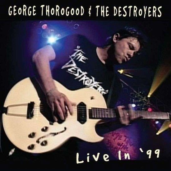 Cover for George Thorogood &amp; the Destroyers · Live in 99 (CD) [Reissue edition] (2015)