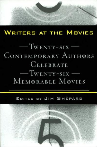 Cover for Jim Shepard · Writers at the Movies: 26 Contemporary Authors Celebrate 26 Memorable Movies (Paperback Book) [1st edition] (2000)
