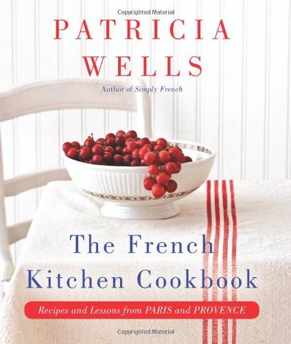 Cover for Patricia Wells · The French Kitchen Cookbook: Recipes and Lessons from Paris and Provence (Gebundenes Buch) (2013)