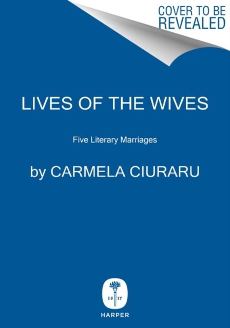 Cover for Carmela Ciuraru · Lives of the Wives: Five Literary Marriages (Gebundenes Buch) (2023)