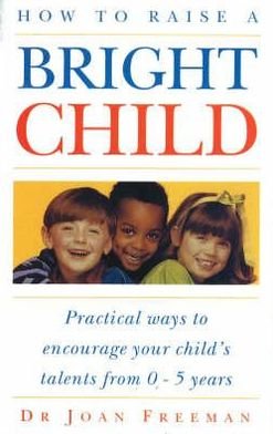 How To Raise A Bright Child: How to Encourage Your Child's Talents 0-5 Years - Joan Freeman - Bücher - Ebury Publishing - 9780091813918 - 25. Juli 1996