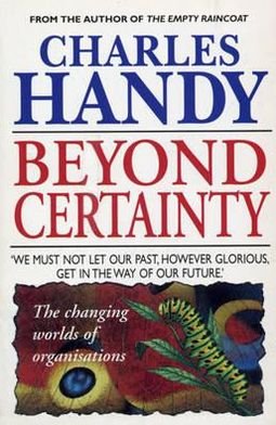 Beyond Certainty: The Changing Worlds of Organisations - Charles Handy - Books - Cornerstone - 9780099549918 - September 5, 1996
