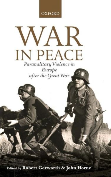 War in Peace: Paramilitary Violence in Europe after the Great War - The Greater War - Robert Gerwarth - Bøger - Oxford University Press - 9780199654918 - 27. september 2012