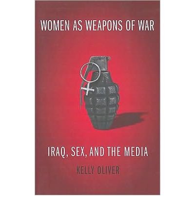 Cover for Kelly Oliver · Women as Weapons of War: Iraq, Sex, and the Media (Taschenbuch) (2010)