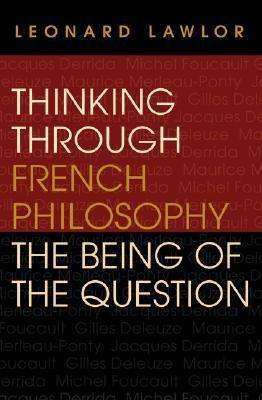 Thinking through French Philosophy: The Being of the Question - Studies in Continental Thought - Leonard Lawlor - Bøger - Indiana University Press - 9780253215918 - 20. juni 2003