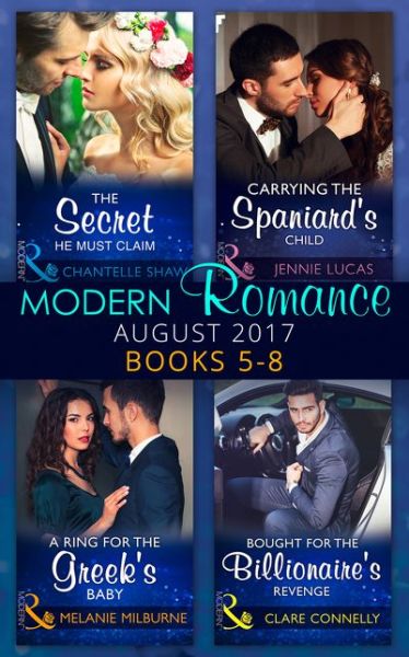 Modern Romance Collection: August 2017 Books 5 -8: The Secret He Must Claim / Carrying the Spaniard's Child / a Ring for the Greek's Baby / Bought for the Billionaire's Revenge - Chantelle Shaw - Books - HarperCollins Publishers - 9780263933918 - August 1, 2017