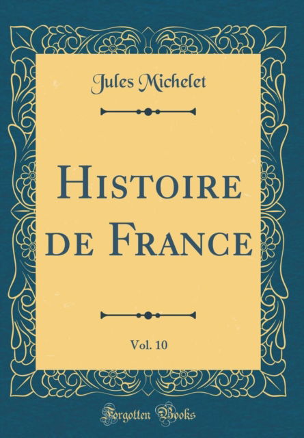 Cover for Jules Michelet · Histoire de France, Vol. 10 (Classic Reprint) (Hardcover Book) (2018)