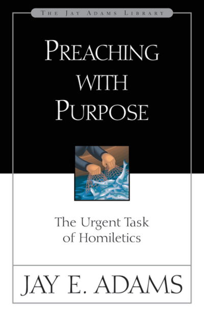 Preaching with Purpose: The Urgent Task of Homiletics - Jay E. Adams - Books - Zondervan - 9780310510918 - May 8, 1986