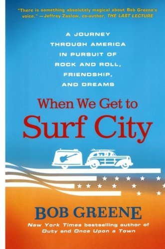 Cover for Bob Greene · When We Get to Surf City: a Journey Through America in Pursuit of Rock and Roll, Friendship, and Dreams (Paperback Book) [First edition] (2009)