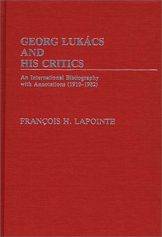 Cover for F Lapointe · George Lukacs and His Critics: An International Bibliography with Annotations (1910-1982) (Hardcover Book) (1983)