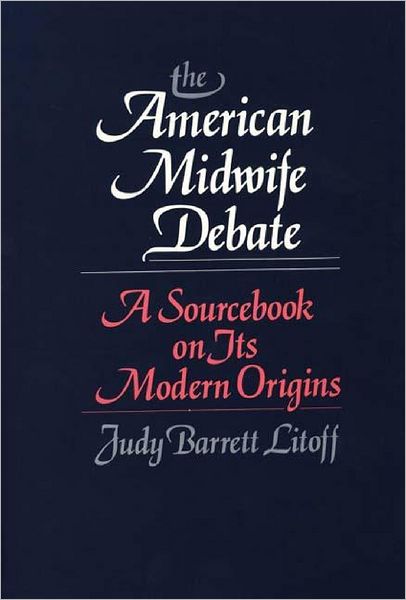 Cover for Judt Barrett Litoff · The American Midwife Debate: A Sourcebook on its Modern Origins (Hardcover Book) (1986)
