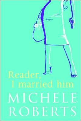 Cover for Michele Roberts · Reader, I Married Him (Paperback Book) (2006)