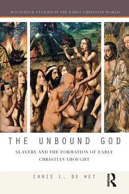 Cover for De Wet, Chris L. (University of South Africa) · The Unbound God: Slavery and the Formation of Early Christian Thought - Routledge Studies in the Early Christian World (Taschenbuch) (2021)