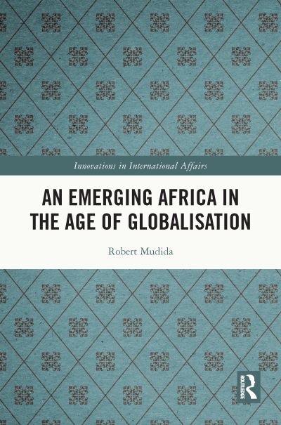 Cover for Mudida, Robert (Strathmore University, Kenya) · An Emerging Africa in the Age of Globalisation - Innovations in International Affairs (Paperback Book) (2023)