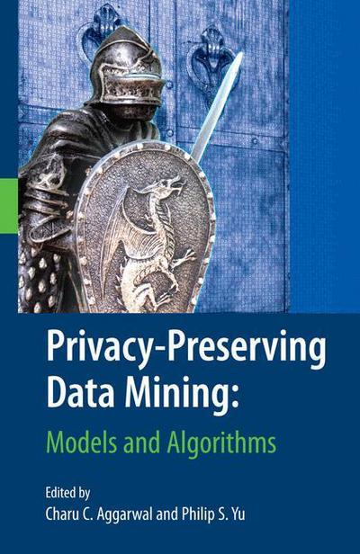 Privacy-Preserving Data Mining: Models and Algorithms - Advances in Database Systems - Charu C Aggarwal - Kirjat - Springer-Verlag New York Inc. - 9780387709918 - maanantai 7. heinäkuuta 2008