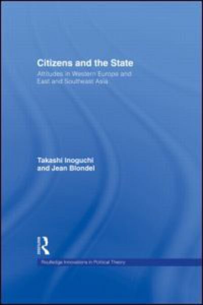 Cover for Inoguchi, Takashi (Chuo University, Tokyo, Japan) · Citizens and the State: Attitudes in Western Europe and East and Southeast Asia - Routledge Innovations in Political Theory (Hardcover Book) (2007)