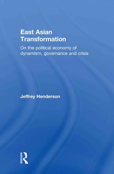 Cover for Henderson, Jeffrey (University of Bristol, UK) · East Asian Transformation: On the Political Economy of Dynamism, Governance and Crisis (Hardcover Book) (2011)