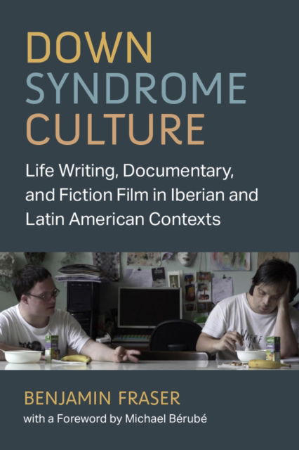 Cover for Benjamin Fraser · Down Syndrome Culture: Life Writing, Documentary, and Fiction Film in Iberian and Latin American Contexts - Corporealities: Discourses Of Disability (Hardcover Book) (2024)