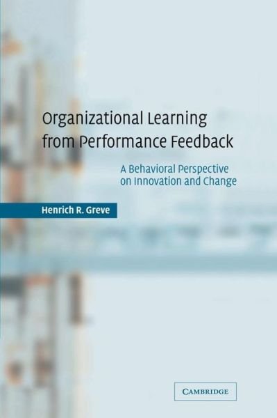 Cover for Greve, Henrich R. (Professor of Entrepreneurship and Organisational Behaviour, Norwegian School of Management) · Organizational Learning from Performance Feedback: A Behavioral Perspective on Innovation and Change (Pocketbok) (2003)