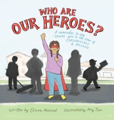 Cover for Eliana Melmed · Who Are Our Heroes? : A Reminder to Say Thank You! in the Time of Coronavirus and Beyond (Hardcover Book) (2020)