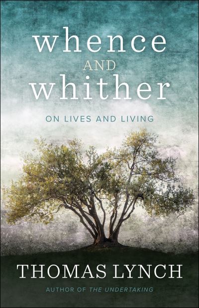 Cover for Thomas Lynch · Whence and Whither On Lives and Living (Paperback Book) (2019)