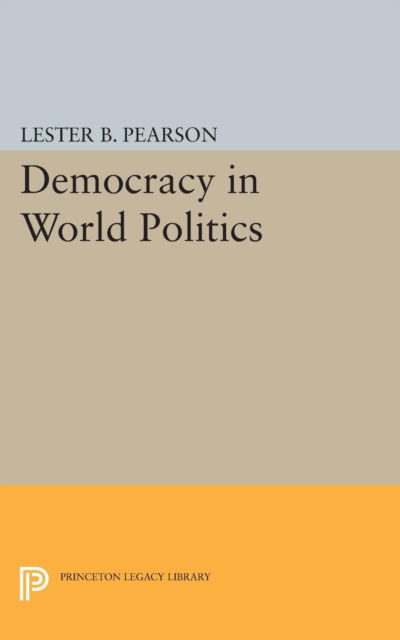 Cover for Lester B. Pearson · Democracy in World Politics - Princeton Legacy Library (Paperback Book) (2015)