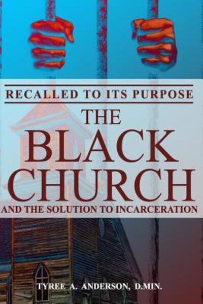 Cover for Tyree A Anderson D.Min. · Recalled to Its Purpose : The Black Church and the Solution to Incarceration (Paperback Book) (2018)