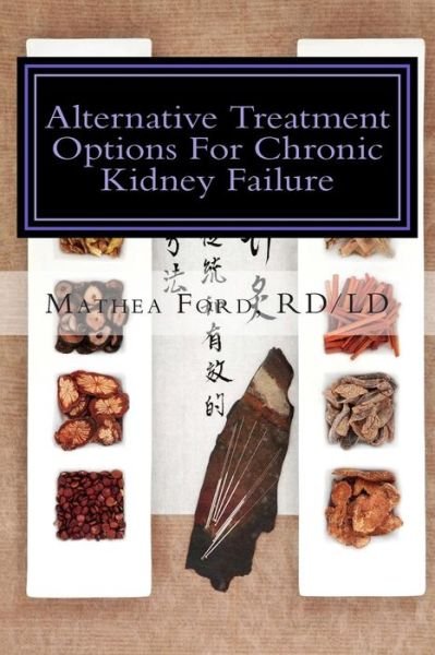 Cover for Mrs. Mathea Ford · Alternative Treatment Options for Chronic Kidney Failure: Natural Remedies for Living a Healthier Life (Renal Diet Hq Iq-pre Dialysis Living) (Volume 12) (Paperback Book) (2014)
