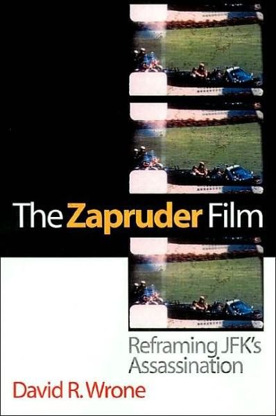 The Zapruder Film: Reframing Jfk's Assassination - David R. Wrone - Kirjat - University Press of Kansas - 9780700612918 - sunnuntai 30. marraskuuta 2003