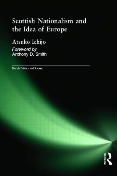 Cover for Atsuko Ichijo · Scottish Nationalism and the Idea of Europe: Concepts of Europe and the Nation - British Politics and Society (Innbunden bok) (2004)