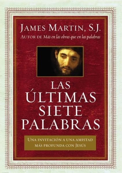 Cover for REV James Martin · Ltimas Siete Palabras: Una Invitaci N a Una Amistad M S Profunda Con Jes S (Taschenbuch) (2017)