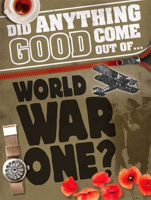 Did Anything Good Come Out of... WWI? - Did Anything Good Come Out Of - Philip Steele - Bøker - Hachette Children's Group - 9780750295918 - 22. oktober 2015